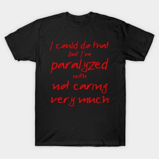 Spike: I'm Paralyzed With Not Caring Very Much (red text) T-Shirt